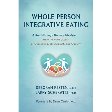 Whole Person Integrative Eating: A Breakthrough Dietary Lifestyle to Treat the Root Causes of Overeating, Overweight, and Obesity