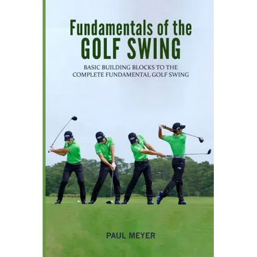 Fundamentals of the Golf Swing: Basic Building Blocks to the Complete Fundamental Golf Swing