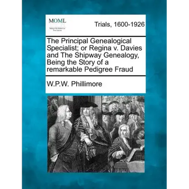 The Principal Genealogical Specialist; Or Regina V. Davies and the Shipway Genealogy, Being the Story of a Remarkable Pedigree Fraud