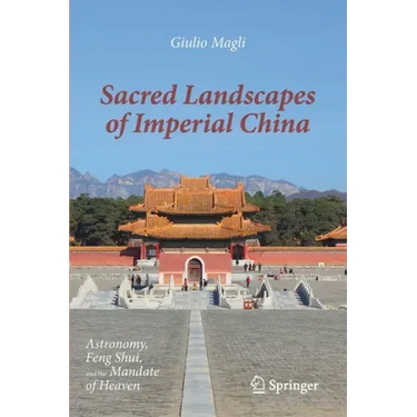 Sacred Landscapes of Imperial China: Astronomy, Feng Shui, and the Mandate of Heaven