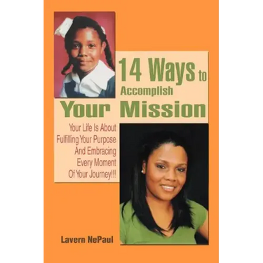 14 Ways to Accomplish Your Mission: Your Life Is About Fulfilling Your Purpose And Embracing Every Moment Of Your Journey!!!