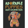Adorable Puppies Adults Coloring Book: An Amazing & unique Coloring Book for Puppies Lover