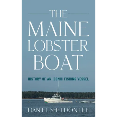 The Maine Lobster Boat: History of an Iconic Fishing Vessel