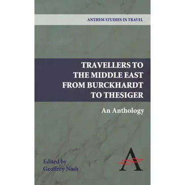 Travellers to the Middle East from Burckhardt to Thesiger: An Anthology