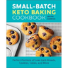 Small-Batch Keto Baking Cookbook: Perfect Portions of Low-Carb Breads, Cookies, Cakes, and More