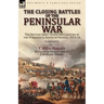 The Closing Battles of the Peninsular War: the British Army Under Wellington in the Pyrenees & South of France, 1813-14