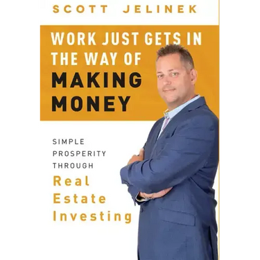 Work Just Gets in the Way of Making Money: Simple Prosperity Through Real Estate Investing
