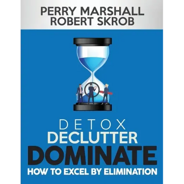 Detox, Declutter, Dominate: How to Excel by Elimination