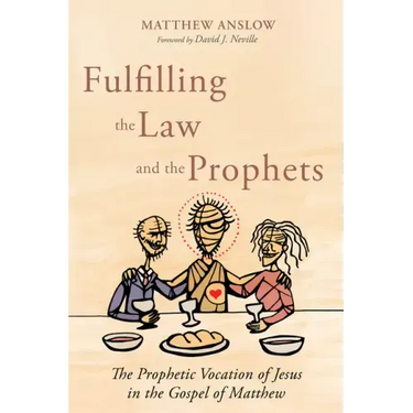 Fulfilling the Law and the Prophets: The Prophetic Vocation of Jesus in the Gospel of Matthew