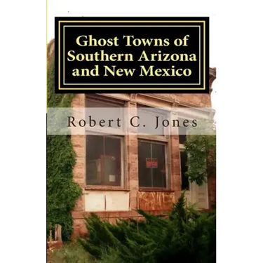 Ghost Towns of Southern Arizona and New Mexico