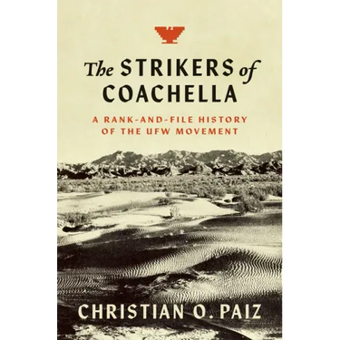 The Strikers of Coachella: A Rank-And-File History of the Ufw Movement