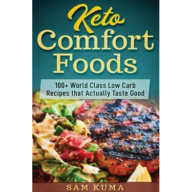 Keto Comfort Foods: 100+ World Class Low Carb Recipes that Actually Taste Good