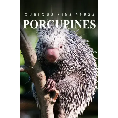 Porcupines - Curious Kids Press: Kids book about animals and wildlife, Children's books 4-6