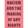 Racism and the Making of Gay Rights: A Sexologist, His Student, and the Empire of Queer Love