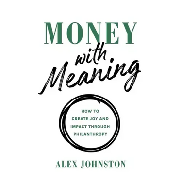 Money with Meaning: How to Create Joy and Impact through Philanthropy