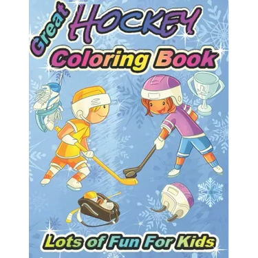 Great Hockey Coloring Book Lots of Fun for Kids: Fun Hockey Coloring Book For Your Little Boys And Girls, Kids, Toddlers, Kindergartens