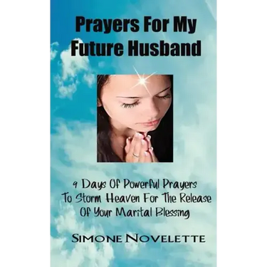 Prayers For My Future Husband: 9 Days Of Powerful Prayers To Storm Heaven For The Release Of Your Marital Blessing