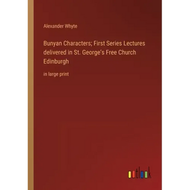 Bunyan Characters; First Series Lectures delivered in St. George's Free Church Edinburgh: in large print