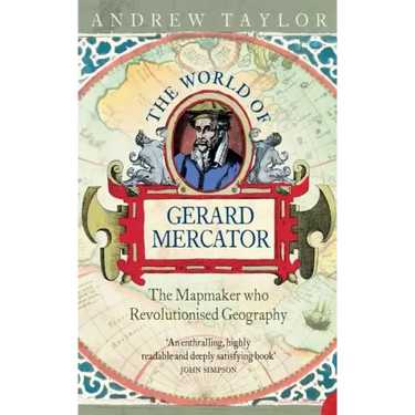 The World of Gerard Mercator: The Mapmaker Who Revolutionised Geography