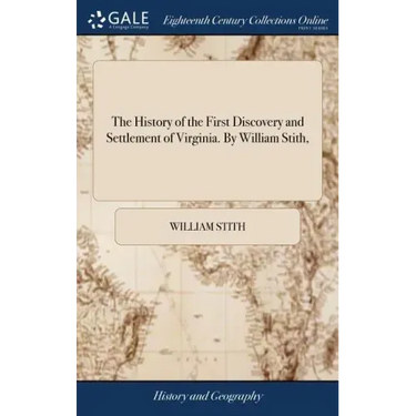 The History of the First Discovery and Settlement of Virginia. By William Stith,
