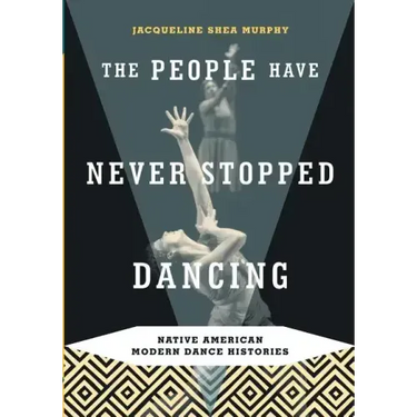 The People Have Never Stopped Dancing: Native American Modern Dance Histories
