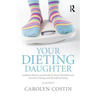 Your Dieting Daughter: Antidotes Parents Can Provide for Body Dissatisfaction, Excessive Dieting, and Disordered Eating