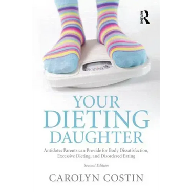 Your Dieting Daughter: Antidotes Parents Can Provide for Body Dissatisfaction, Excessive Dieting, and Disordered Eating