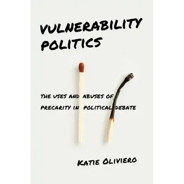 Vulnerability Politics: The Uses and Abuses of Precarity in Political Debate