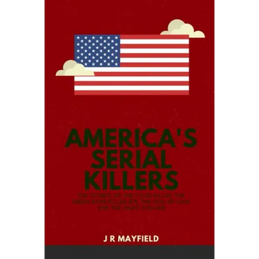 America's Serial Killers: The Stories of the Co-Ed Killer, the Green River Killer, Btk, the Son of Sam, and the Night Stalker