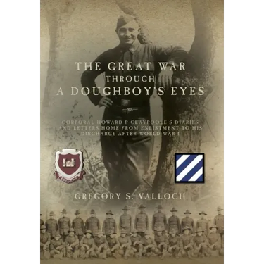 The Great War Through a Doughboy's Eyes: Corporal Howard P Claypoole's Diaries and Letters home from Enlistment to his discharge after World War I