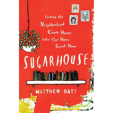 Sugarhouse: Turning the Neighborhood Crack House Into Our Home Sweet Home