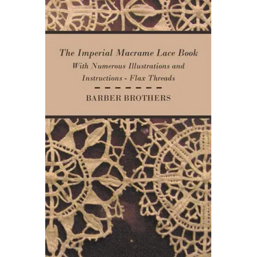 The Imperial Macrame Lace Book - With Numerous Illustrations and Instructions - Flax Threads