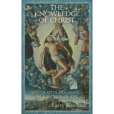 The Knowledge of Christ: Speculative Dogmatics in a Lutheran Key