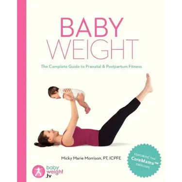 Baby Weight: The Complete Guide to Prenatal and Postpartum Fitness