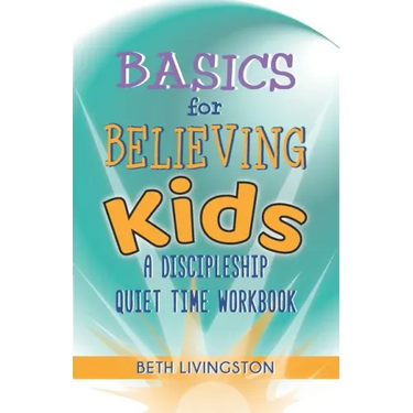 Basics for Believing Kids: A Discipleship Quiet Time Workbook