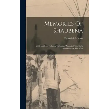 Memories Of Shaubena: With Incidents Relating To Indian Wars And The Early Settlement Of The West
