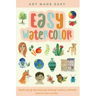 Easy Watercolor: Simple Step-By-Step Lessons for Learning to Paint in Watercolor