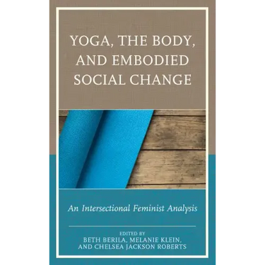 Yoga, the Body, and Embodied Social Change: An Intersectional Feminist Analysis