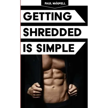 Getting Shredded Is Simple: How To Transform Your Body Quickly With Common Sense