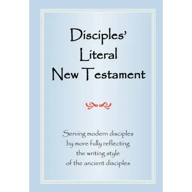 Disciples' Literal New Testament: Serving Modern Disciples By More Fully Reflecting the Writing Style of the Ancient Disciples