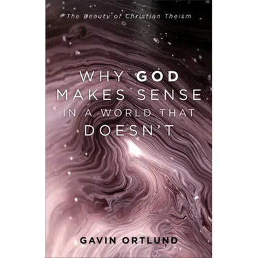 Why God Makes Sense in a World That Doesn't: The Beauty of Christian Theism