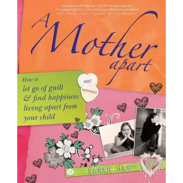 A Mother Apart: How to Let Go of Guilt and Find Hapiness Living Apart from Your Child