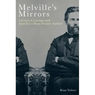 Melville's Mirrors: Literary Criticism and America's Most Elusive Author