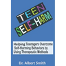 Teen Self-Harm: Helping Teenagers Overcome Self-Harming Behaviors by Using Therapeutic Methods
