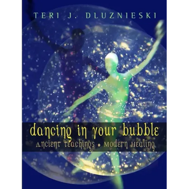 Dancing In Your Bubble: Ancient Teachings; Modern Healing