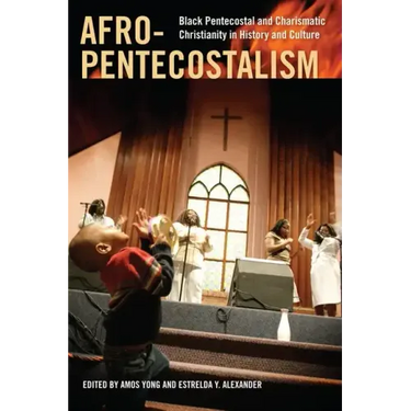 Afro-Pentecostalism: Black Pentecostal and Charismatic Christianity in History and Culture