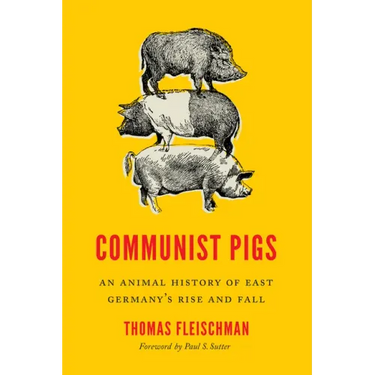 Communist Pigs: An Animal History of East Germany's Rise and Fall