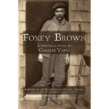 Foxey Brown: A story of an Adirondack outlaw, hermit and guide as he might have told it