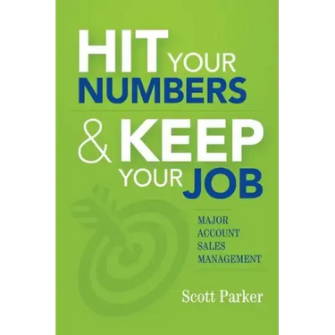 Hit Your Numbers & Keep Your Job: A Practical Guide to Major Account Sales Management