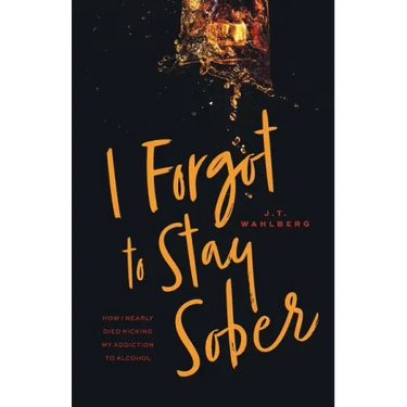 I Forgot to Stay Sober: How I Nearly Died Kicking My Addiction to Alcohol